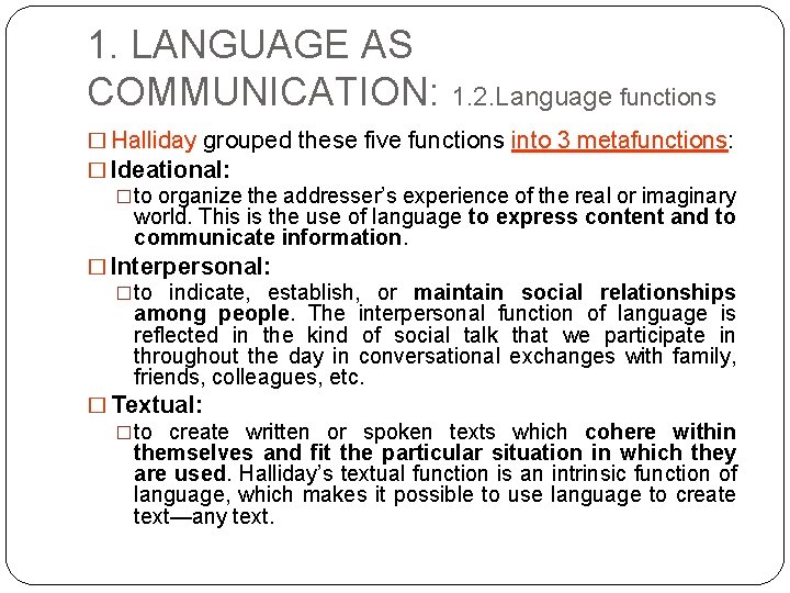 1. LANGUAGE AS COMMUNICATION: 1. 2. Language functions � Halliday grouped these five functions