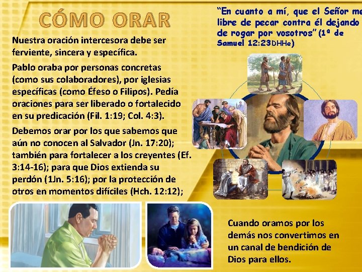 CÓMO ORAR Nuestra oración intercesora debe ser ferviente, sincera y específica. Pablo oraba por