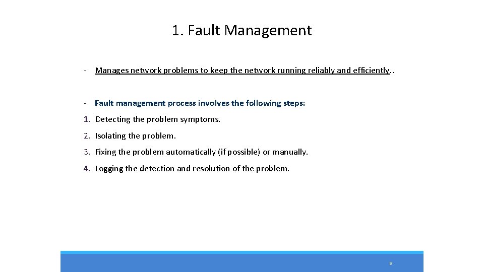 1. Fault Management - Manages network problems to keep the network running reliably and 1. Fault Management - Manages network problems to keep the network running reliably and