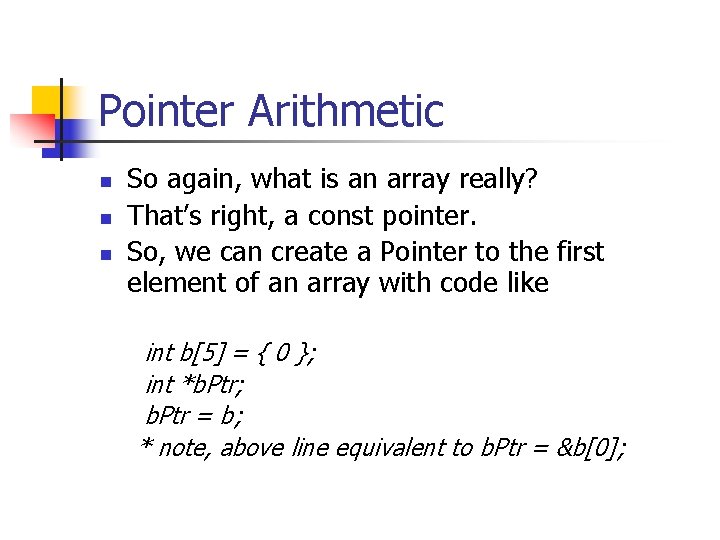 Pointer Arithmetic n n n So again, what is an array really? That’s right,