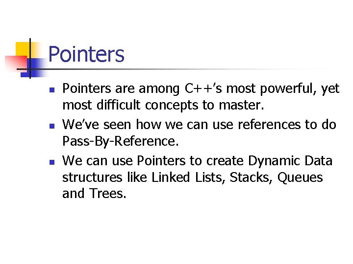Pointers n n n Pointers are among C++’s most powerful, yet most difficult concepts
