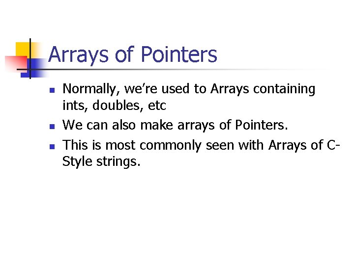 Arrays of Pointers n n n Normally, we’re used to Arrays containing ints, doubles,