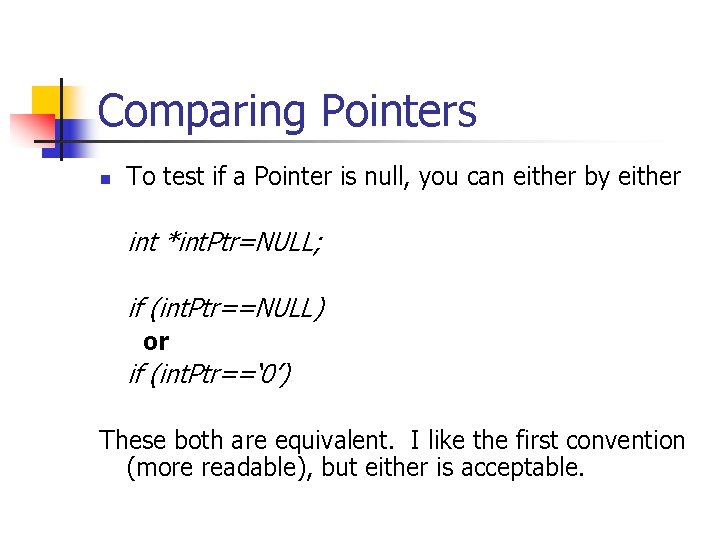 Comparing Pointers n To test if a Pointer is null, you can either by