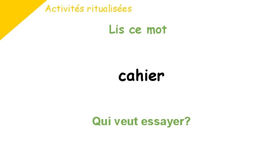 Activités ritualisées Lis ce mot cahier Qui veut essayer? 