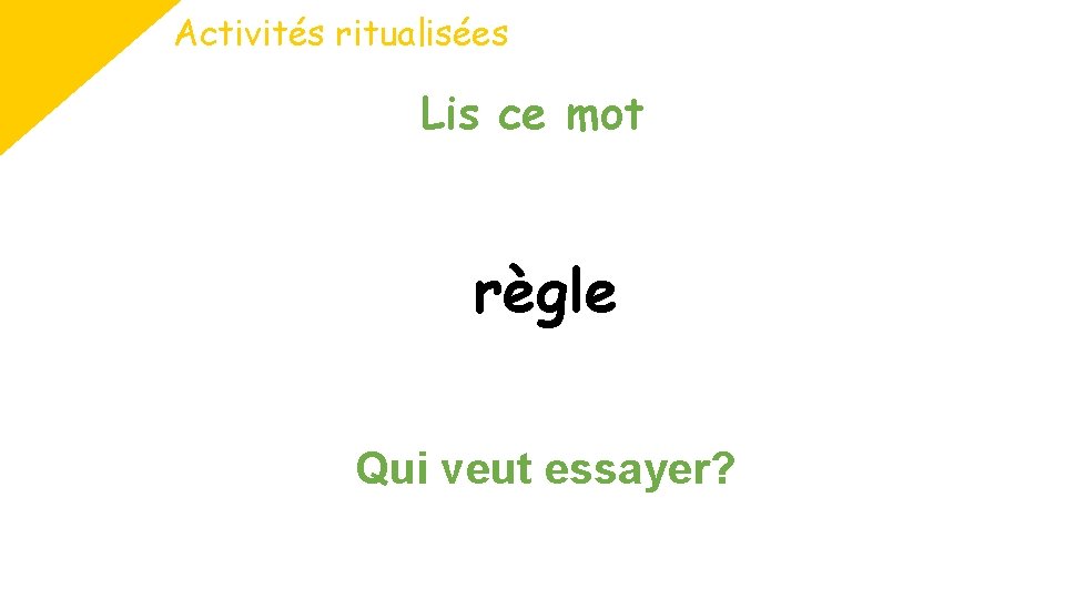 Activités ritualisées Lis ce mot règle Qui veut essayer? 