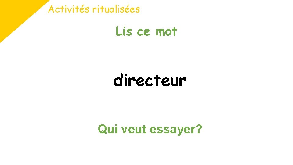 Activités ritualisées Lis ce mot directeur Qui veut essayer? 