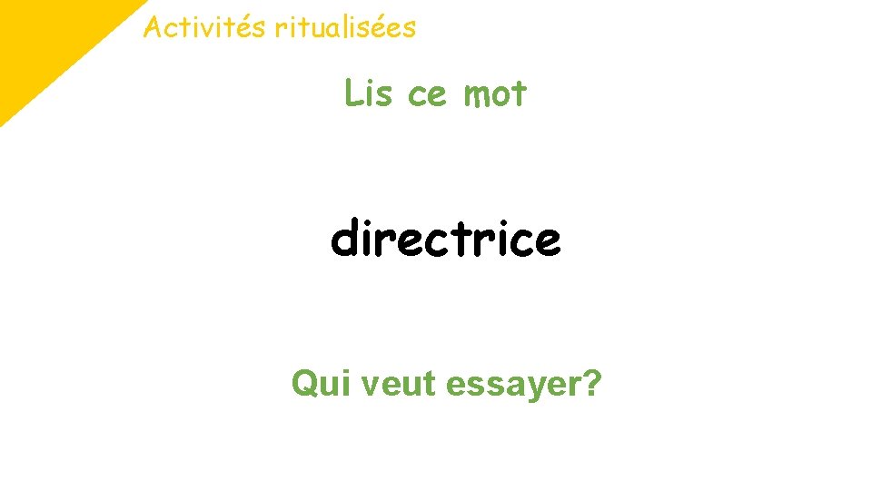 Activités ritualisées Lis ce mot directrice Qui veut essayer? 