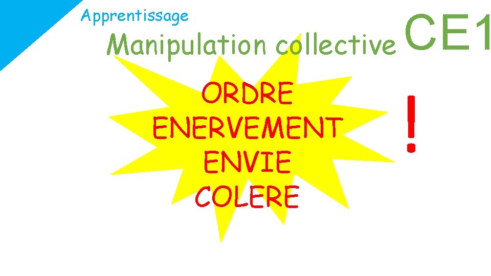 Apprentissage Manipulation collective ORDRE ENERVEMENT ENVIE COLERE CE 1 ! 