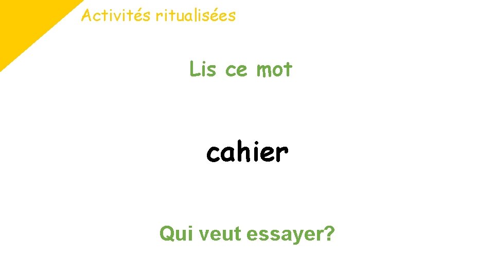 Activités ritualisées Lis ce mot cahier Qui veut essayer? 