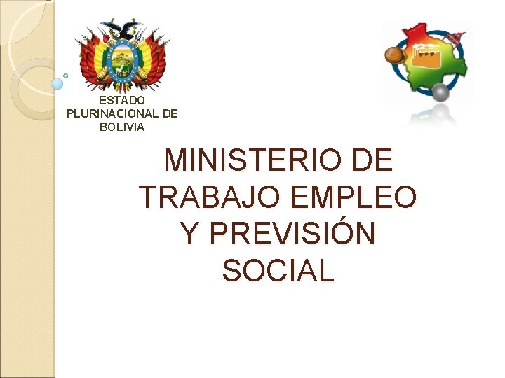 ESTADO PLURINACIONAL DE BOLIVIA MINISTERIO DE TRABAJO EMPLEO Y PREVISIÓN SOCIAL 