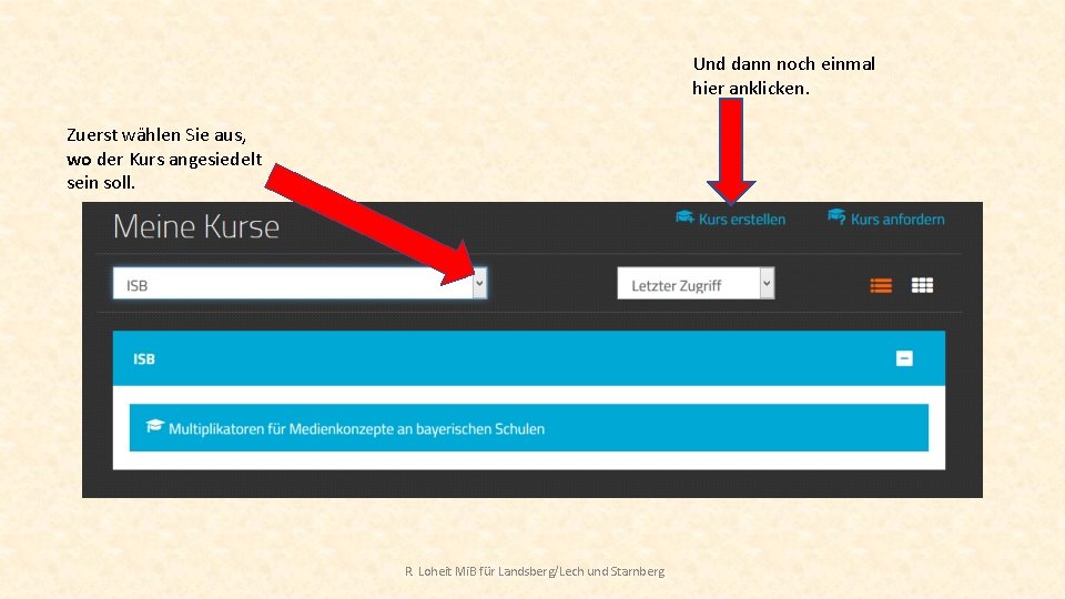 Und dann noch einmal hier anklicken. Zuerst wählen Sie aus, wo der Kurs angesiedelt