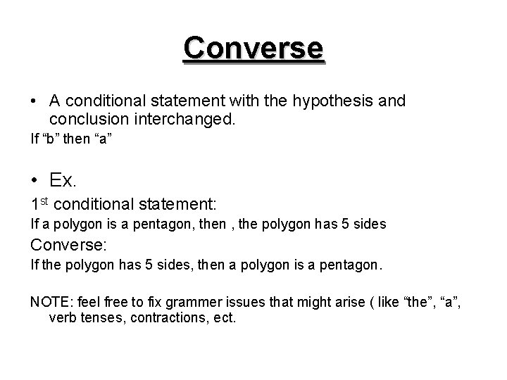 Converse • A conditional statement with the hypothesis and conclusion interchanged. If “b” then