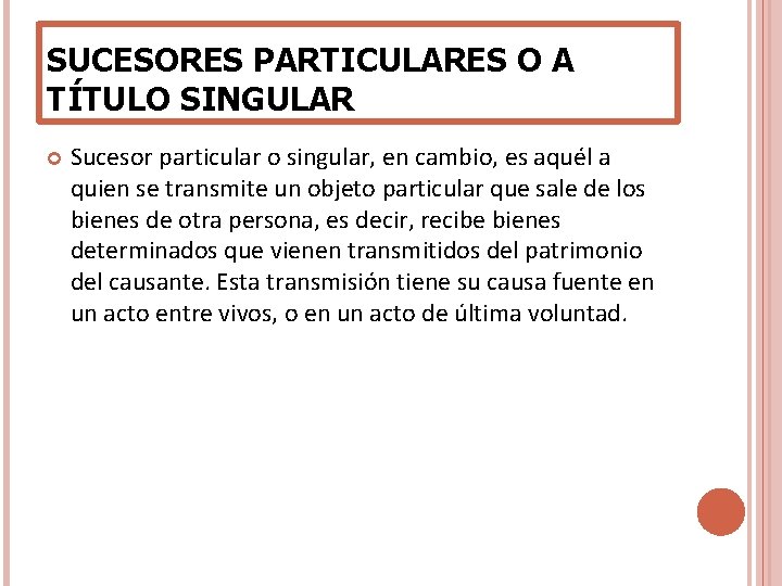 SUCESORES PARTICULARES O A TÍTULO SINGULAR Sucesor particular o singular, en cambio, es aquél SUCESORES PARTICULARES O A TÍTULO SINGULAR Sucesor particular o singular, en cambio, es aquél