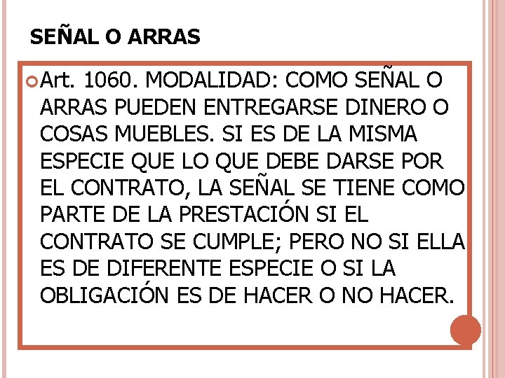 SEÑAL O ARRAS Art. 1060. MODALIDAD: COMO SEÑAL O ARRAS PUEDEN ENTREGARSE DINERO O SEÑAL O ARRAS Art. 1060. MODALIDAD: COMO SEÑAL O ARRAS PUEDEN ENTREGARSE DINERO O