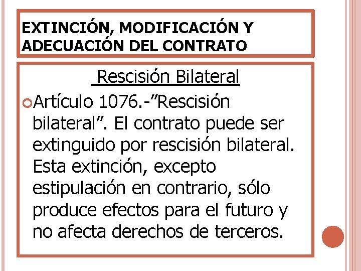 EXTINCIÓN, MODIFICACIÓN Y ADECUACIÓN DEL CONTRATO Rescisión Bilateral Artículo 1076. -”Rescisión bilateral”. El contrato EXTINCIÓN, MODIFICACIÓN Y ADECUACIÓN DEL CONTRATO Rescisión Bilateral Artículo 1076. -”Rescisión bilateral”. El contrato