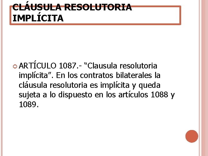 CLÁUSULA RESOLUTORIA IMPLÍCITA ARTÍCULO 1087. - “Clausula resolutoria implícita”. En los contratos bilaterales la CLÁUSULA RESOLUTORIA IMPLÍCITA ARTÍCULO 1087. - “Clausula resolutoria implícita”. En los contratos bilaterales la