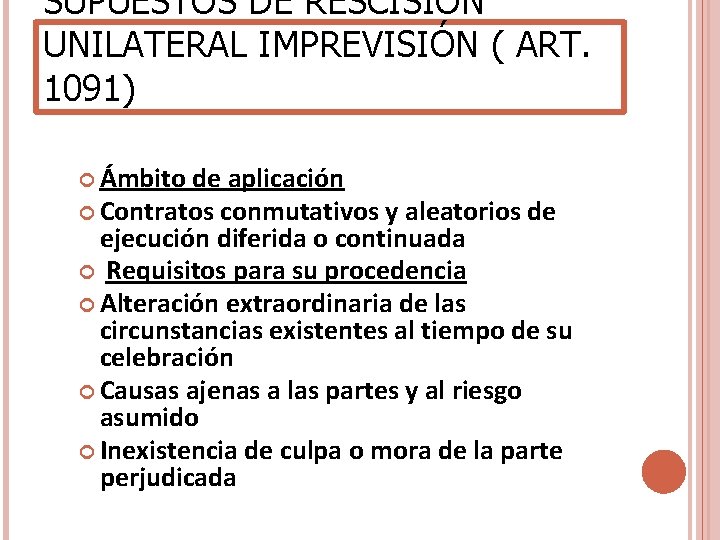 SUPUESTOS DE RESCISIÓN UNILATERAL IMPREVISIÓN ( ART. 1091) Ámbito de aplicación Contratos conmutativos y SUPUESTOS DE RESCISIÓN UNILATERAL IMPREVISIÓN ( ART. 1091) Ámbito de aplicación Contratos conmutativos y