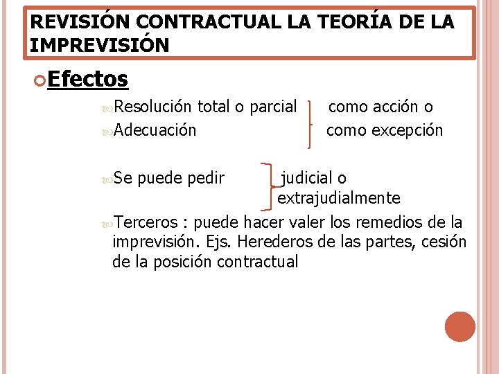 REVISIÓN CONTRACTUAL LA TEORÍA DE LA IMPREVISIÓN Efectos Resolución total o parcial como acción REVISIÓN CONTRACTUAL LA TEORÍA DE LA IMPREVISIÓN Efectos Resolución total o parcial como acción