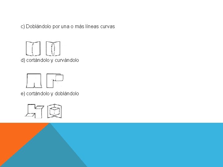 c) Doblándolo por una o más líneas curvas d) cortándolo y curvándolo e) cortándolo c) Doblándolo por una o más líneas curvas d) cortándolo y curvándolo e) cortándolo
