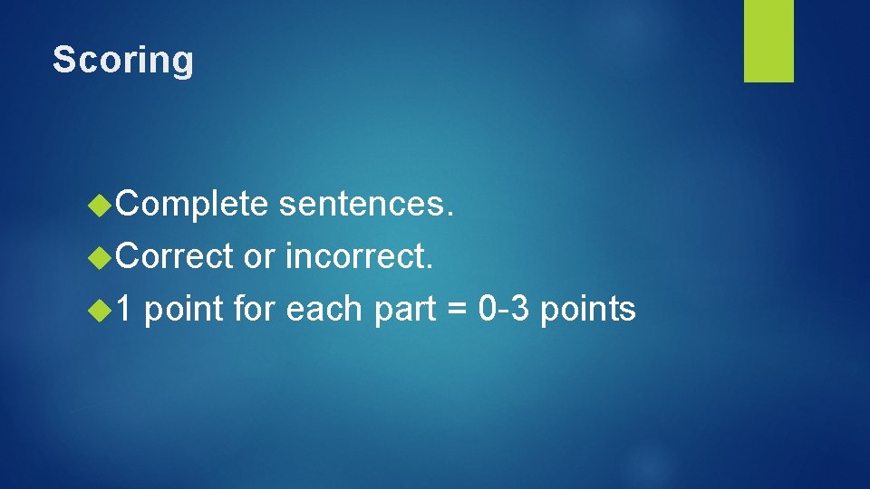 Scoring Complete sentences. Correct or incorrect. 1 point for each part = 0 -3
