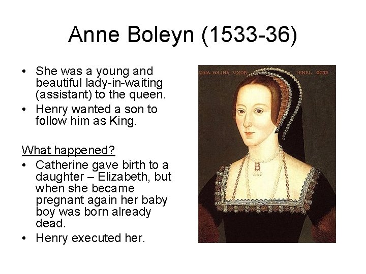 Anne Boleyn (1533 -36) • She was a young and beautiful lady-in-waiting (assistant) to
