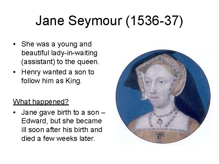 Jane Seymour (1536 -37) • She was a young and beautiful lady-in-waiting (assistant) to