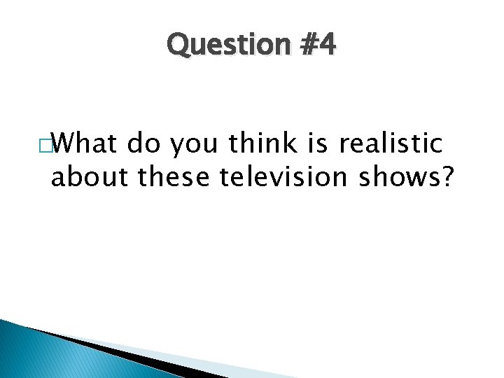 Question #4 �What do you think is realistic about these television shows? 