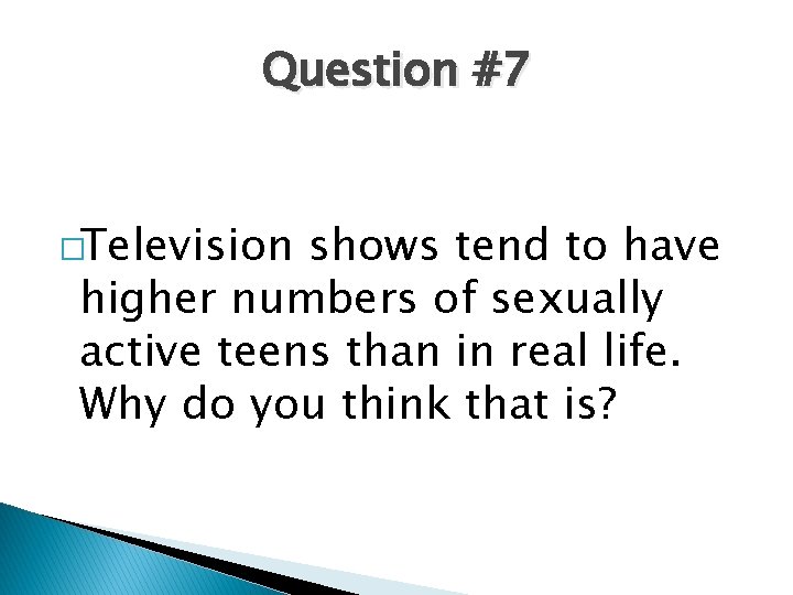 Question #7 �Television shows tend to have higher numbers of sexually active teens than