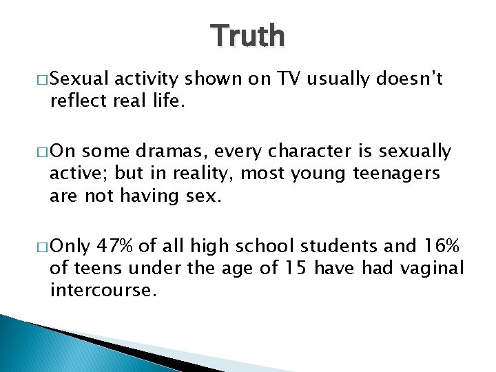 Truth � Sexual activity shown on TV usually doesn’t reflect real life. � On
