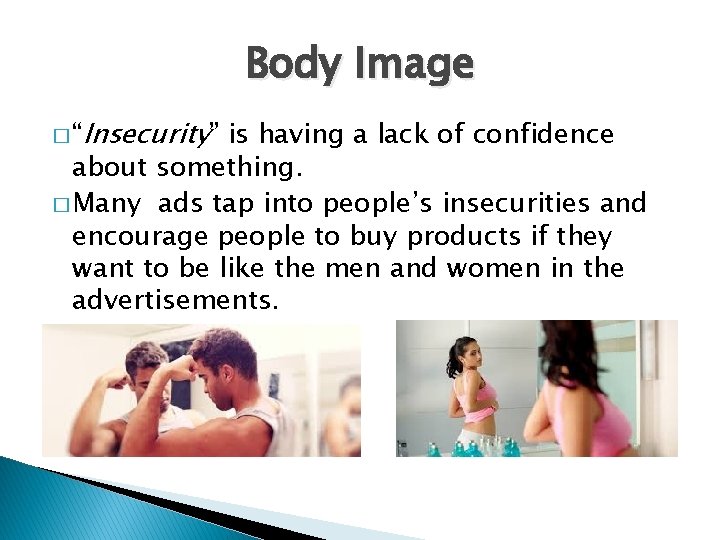 Body Image � “Insecurity” is having a lack of confidence about something. � Many