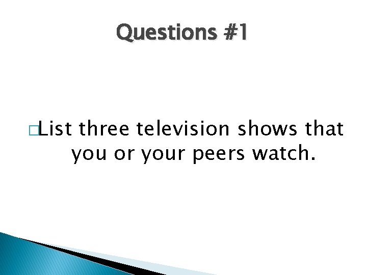 Questions #1 �List three television shows that you or your peers watch. 