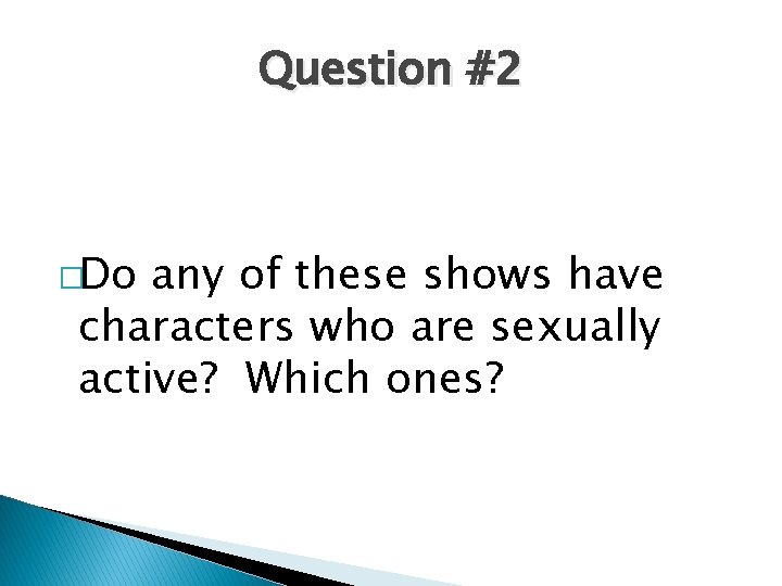 Question #2 �Do any of these shows have characters who are sexually active? Which