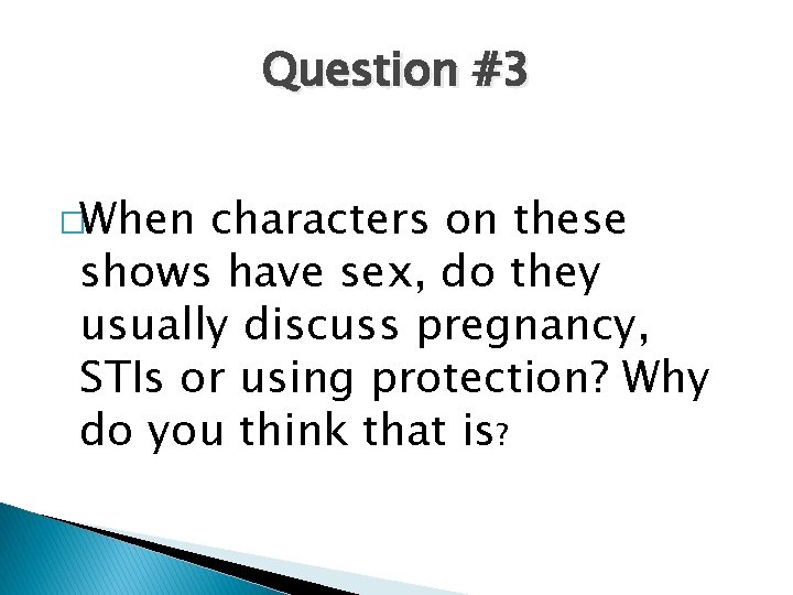 Question #3 �When characters on these shows have sex, do they usually discuss pregnancy,