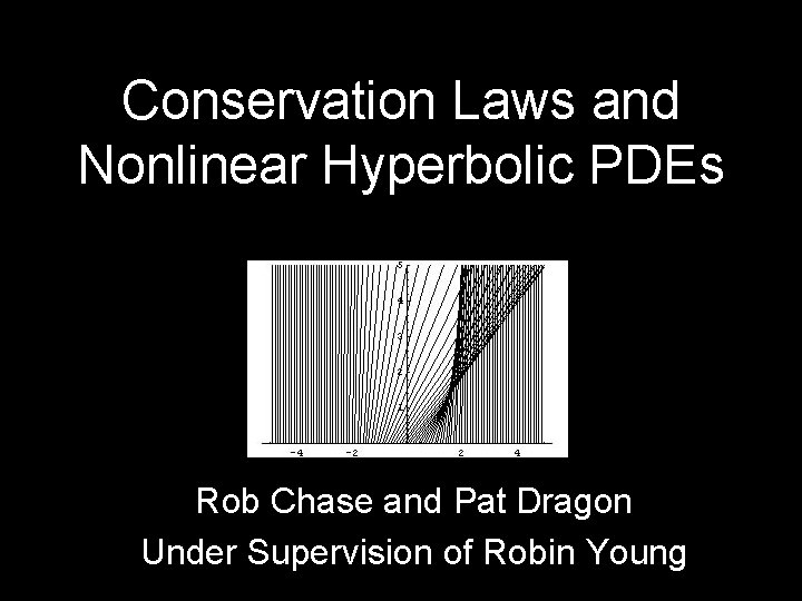 Conservation Laws and Nonlinear Hyperbolic PDEs Rob Chase and Pat Dragon Under Supervision of