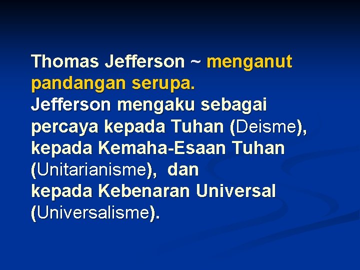 Thomas Jefferson ~ menganut pandangan serupa. Jefferson mengaku sebagai percaya kepada Tuhan (Deisme), kepada