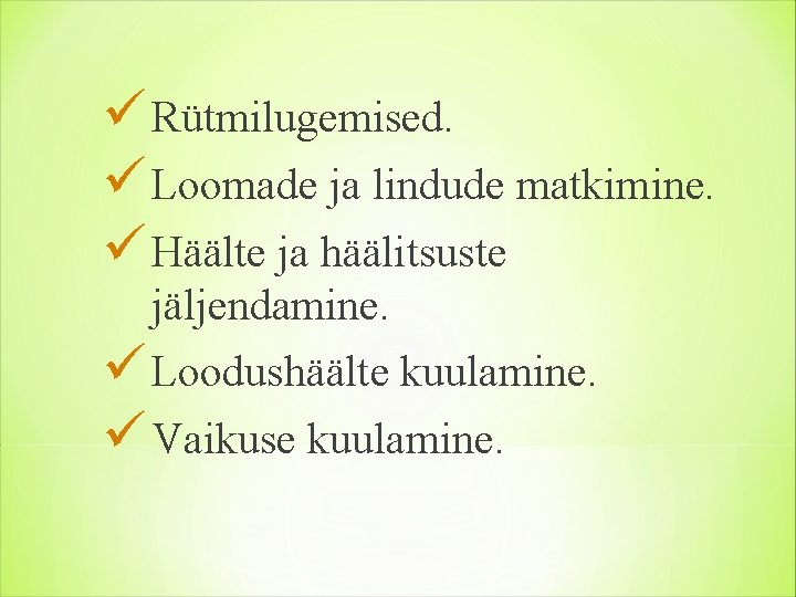 ü Rütmilugemised. ü Loomade ja lindude matkimine. ü Häälte ja häälitsuste jäljendamine. ü Loodushäälte