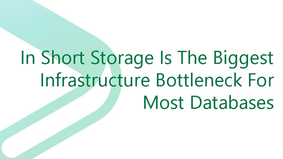 In Short Storage Is The Biggest Infrastructure Bottleneck For Most Databases 