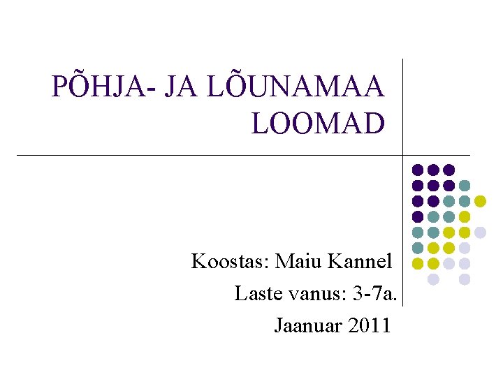 PÕHJA- JA LÕUNAMAA LOOMAD Koostas: Maiu Kannel Laste vanus: 3 -7 a. Jaanuar 2011