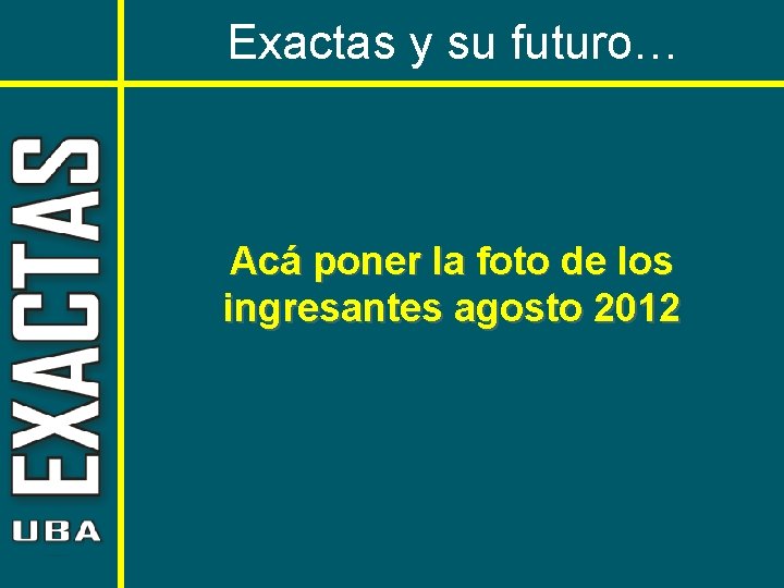 Exactas y su futuro… Acá poner la foto de los ingresantes agosto 2012 