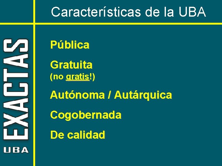 Características de la UBA Pública Gratuita (no gratis!) Autónoma / Autárquica Cogobernada De calidad