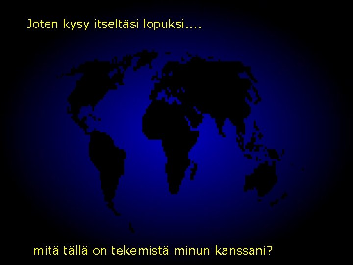 Joten kysy itseltäsi lopuksi. . mitä tällä on tekemistä minun kanssani? 