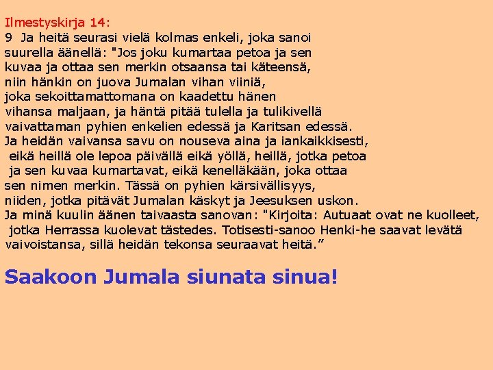 Ilmestyskirja 14: 9 Ja heitä seurasi vielä kolmas enkeli, joka sanoi suurella äänellä: "Jos