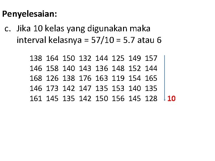 Penyelesaian: c. Jika 10 kelas yang digunakan maka interval kelasnya = 57/10 = 5.