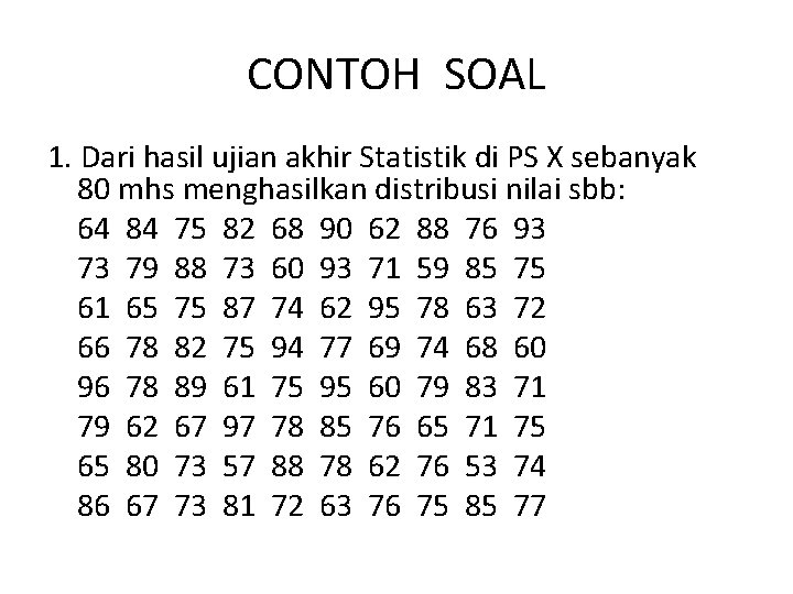 CONTOH SOAL 1. Dari hasil ujian akhir Statistik di PS X sebanyak 80 mhs