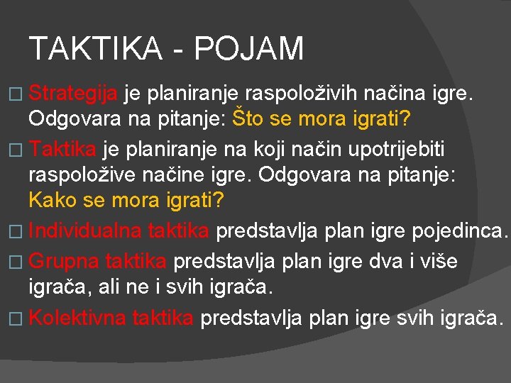 TAKTIKA - POJAM � Strategija je planiranje raspoloživih načina igre. Odgovara na pitanje: Što