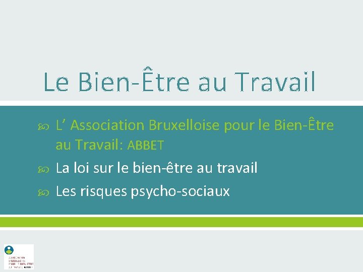 Le Bien-Être au Travail L’ Association Bruxelloise pour le Bien-Être au Travail: ABBET La