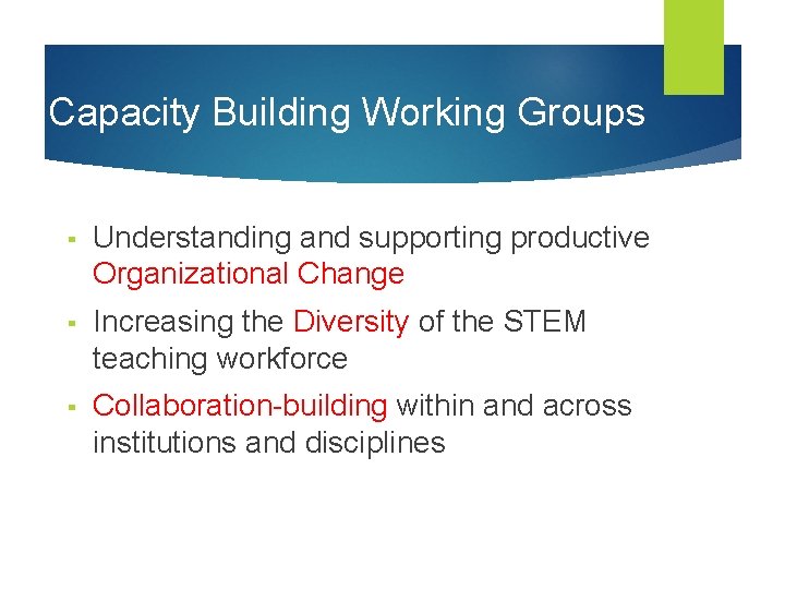Capacity Building Working Groups ▪ Understanding and supporting productive Organizational Change ▪ Increasing the
