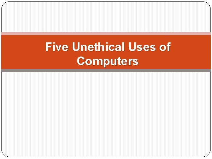 Five Unethical Uses of Computers 