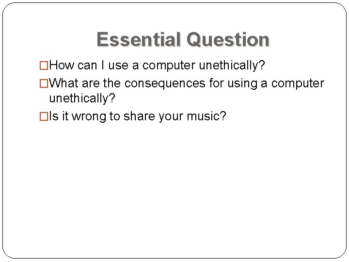 Essential Question �How can I use a computer unethically? �What are the consequences for