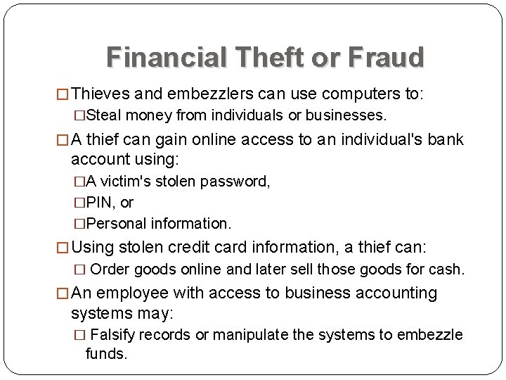 Financial Theft or Fraud � Thieves and embezzlers can use computers to: �Steal money